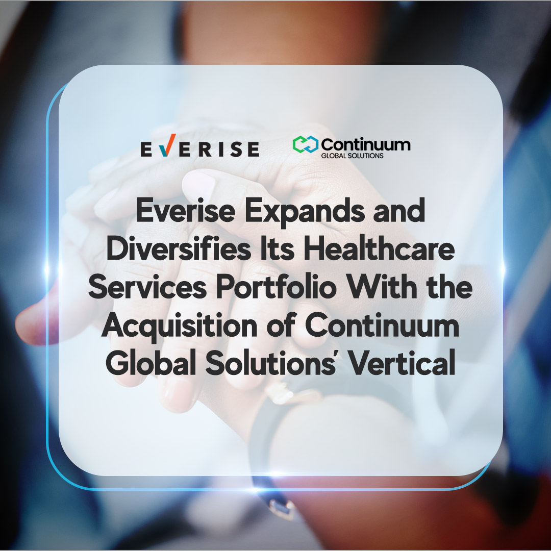 Everise Expands and Diversifies Its Healthcare Services Portfolio With the Acquisition of Continuum Global Solutions’ Vertical